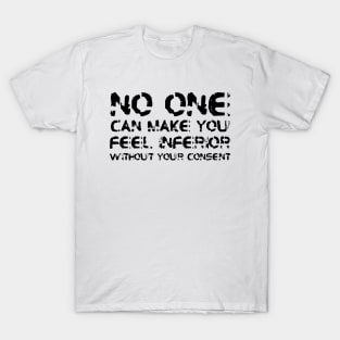 No One Can Make You Feel Inferior Without Your Consent black T-Shirt